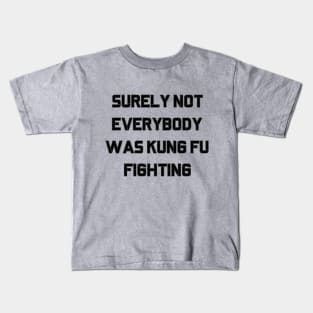 Surely Not Everybody Was Kung Fu Fighting Kids T-Shirt